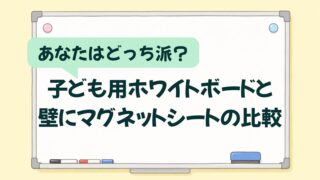 【壁に貼る？買う？】子ども用ホワイトボードとマグネットシートの違いを比較